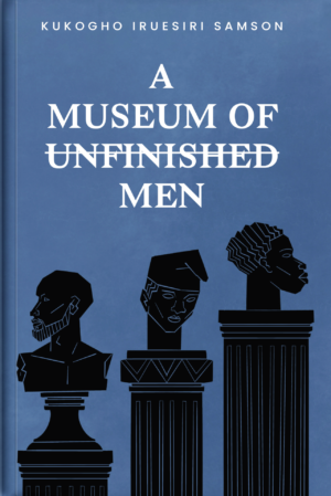 A MUSUEM OF <s>UNFINISHED</s> MEN